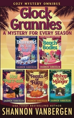 Glock Grannies: A Mystery for Every Season Cozy Mystery Omnibus by Vanbergen, Shannon