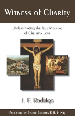 Witness of Charity: Understanding the True Meaning of Christian Love by Rodrigo, J. F.