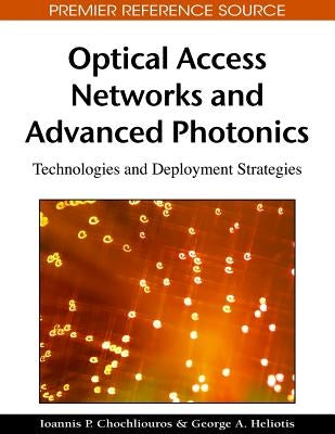 Optical Access Networks and Advanced Photonics: Technologies and Deployment Strategies by Chochliouros, Ioannis P.