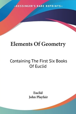 Elements Of Geometry: Containing The First Six Books Of Euclid by Euclid