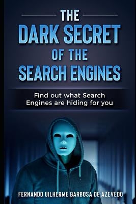 The Dark Secrets of the Search Engines: Find out what search engines are hiding from you by Barbosa de Azevedo, Fernando Uilherme