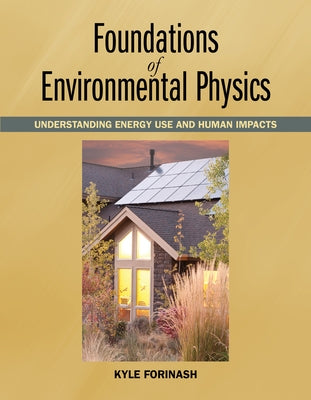 Foundations of Environmental Physics: Understanding Energy Use and Human Impacts by Forinash, Kyle