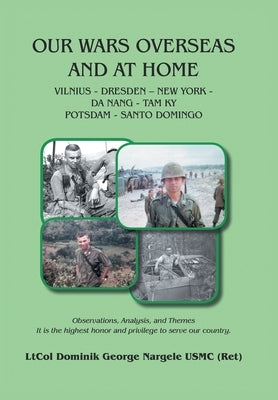 Our Wars Overseas And At Home by Nargele Usmc (Ret), Ltcol Dominik George