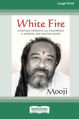 White Fire: Spiritual Insights and Teachings of Advaita Zen Master Mooji (16pt Large Print Format) by Mooji
