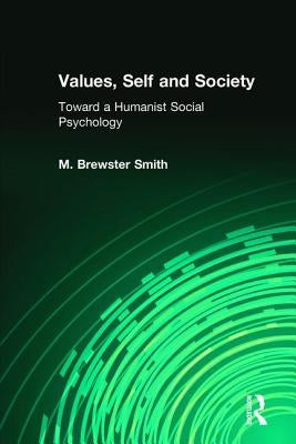 Values, Self and Society: Toward a Humanist Social Psychology by Brewster Smith, Mahlon