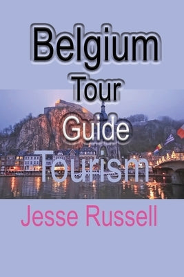 Belgium Tour Guide: Tourism by Russell, Jesse