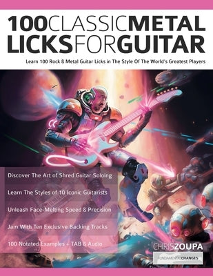 100 Classic Metal Licks For Guitar: Learn 100 Rock & Metal Guitar Licks in The Style Of The World's Greatest Players by Zoupa, Chris