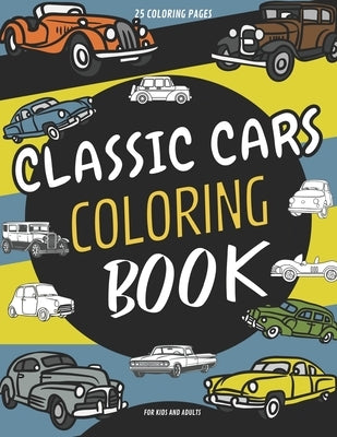 Classic Cars Coloring Book For Kids: Vintage Classic Cars Coloring Pages For Adults, Children, Boys And Girls (Relaxation For Classic Car Lovers) by Rentell, Juliana
