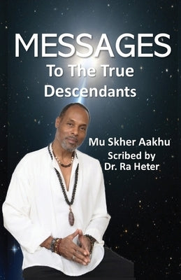 A Spiritual Book of Messages to the True Descendants by Aakhu, Mu Skher