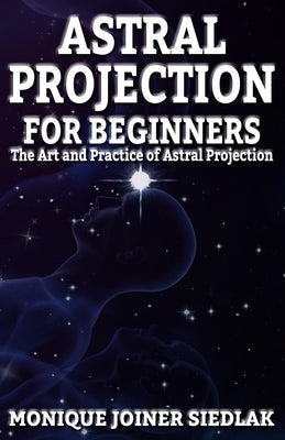 Astral Projection for Beginners by Joiner Siedlak, Monique