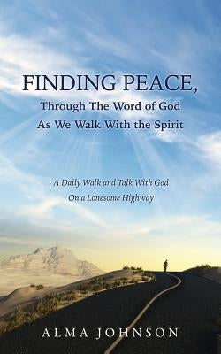 FINDING PEACE, Through The Word of God As We Walk With the Spirit by Johnson, Alma