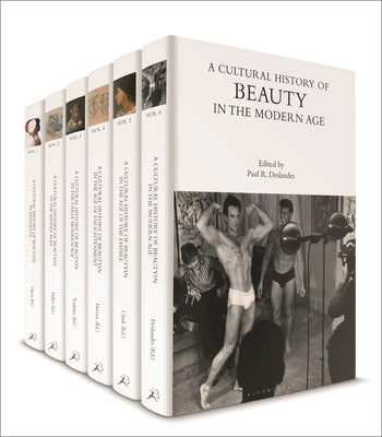 A Cultural History of Beauty: Volumes 1-6 by Deslandes, Paul R.