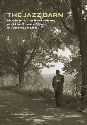 The Jazz Barn: Music Inn, the Berkshires, and the Place of Jazz in American Life by Gennari, John