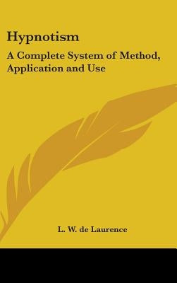 Hypnotism: A Complete System of Method, Application and Use by de Laurence, L. W.