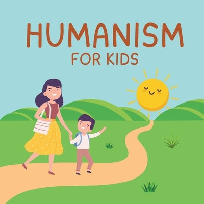Humanism for Kids: The Principles of Humanism by Nicholes, Naomi