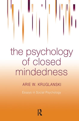 The Psychology of Closed Mindedness by Kruglanski, Arie W.