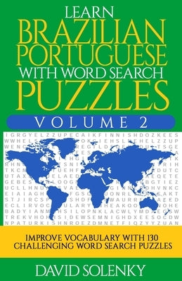 Learn Brazilian Portuguese with Word Search Puzzles Volume 2: Learn Brazilian Portuguese Language Vocabulary with 130 Challenging Bilingual Word Find by Solenky, David