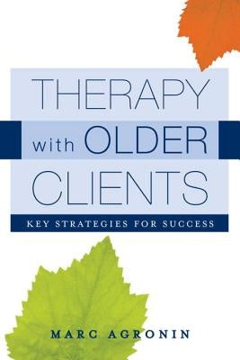 Therapy with Older Clients: Key Strategies for Success by Agronin, Marc