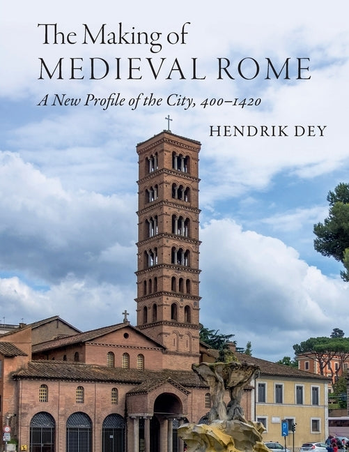 The Making of Medieval Rome by Dey, Hendrik