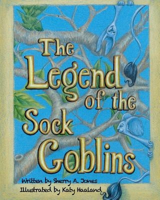 The Legend Of The Sock Goblins by Haaland, Katy