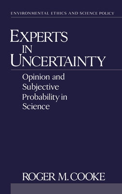Experts in Uncertainty: Opinion and Subjective Probability in Science by Cooke, Roger M.