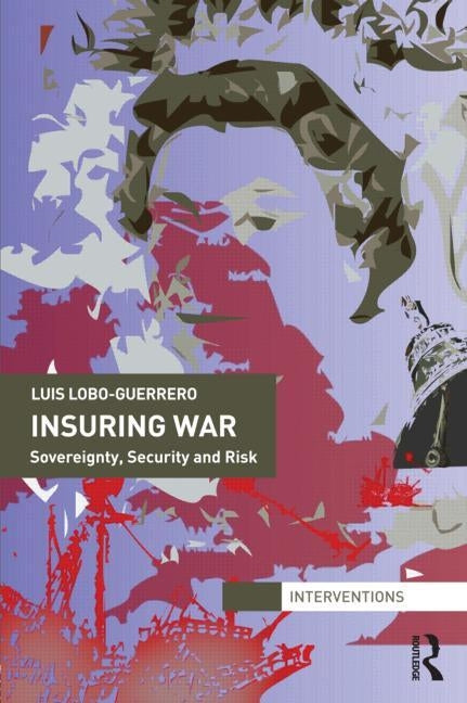 Insuring War: Sovereignty, Security and Risk by Lobo-Guerrero, Luis