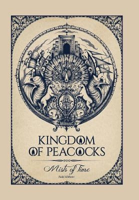 Kingdom of Peacocks: Mists of Time by Almheiri, Fadel