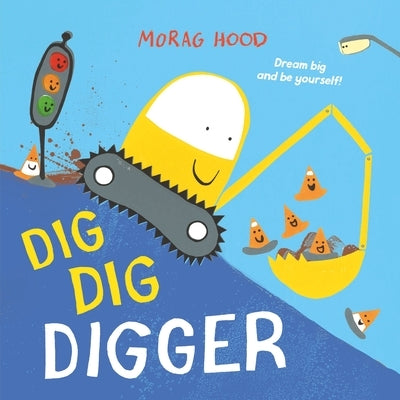 Dig, Dig, Digger: A Little Digger with Big Dreams by Hood, Morag