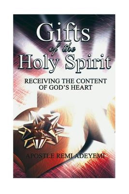 Gifts Of The Holy Spirit: Recieving The Contents of God's Heart by Adeyemi, Remi