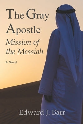 The Gray Apostle: Mission of the Messiah by Barr, Edward J.