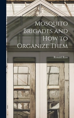 Mosquito Brigades and How to Organize Them by Ross, Ronald