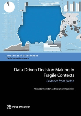 Data-Driven Decision Making in Fragile Contexts: Evidence from Sudan by Hamilton, Alexander