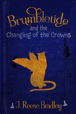 Brumbletide and the Changing of the Crowns by Bradley, J. Reese