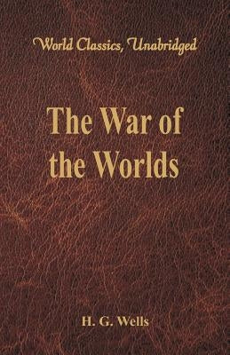 The War of the Worlds (World Classics, Unabridged) by Wells, H. G.