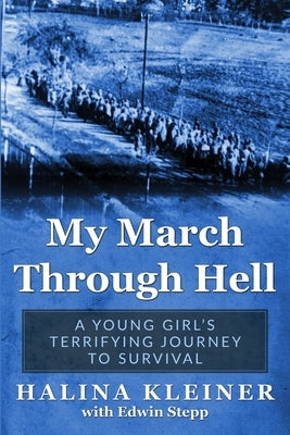 My March Through Hell: A Young Girl's Terrifying Journey to Survival by Kleiner, Halina