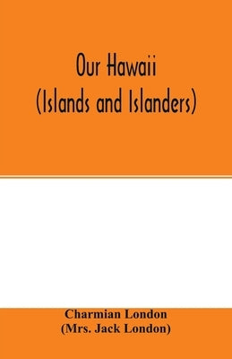 Our Hawaii (islands and islanders) by London (Mrs Jack London), Charmian