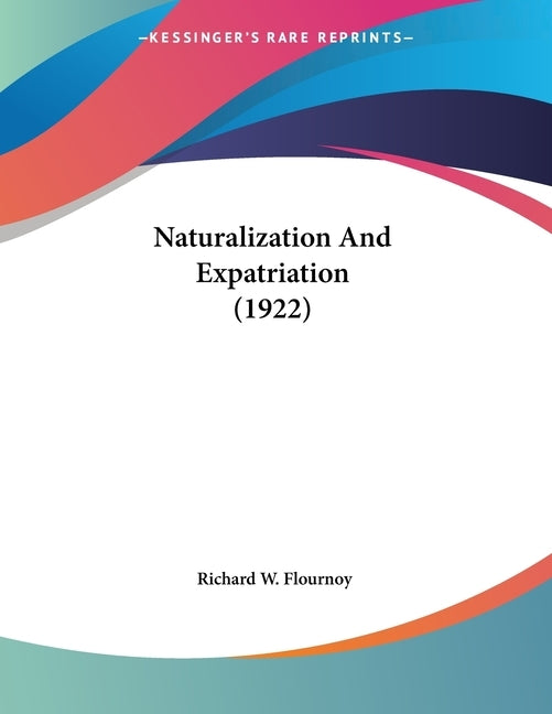 Naturalization And Expatriation (1922) by Flournoy, Richard W.