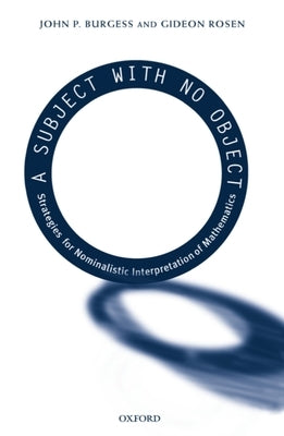 A Subject with No Object: Strategies for Nominalistic Interpretation of Mathematics by Burgess, John P.