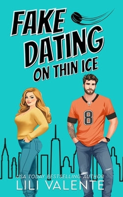 Fake Dating on Thin Ice: A Fake Dating Hockey Romance by Valente, Lili