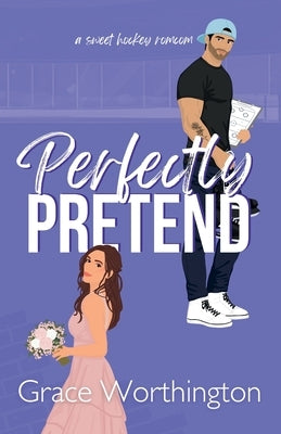 Perfectly Pretend: A Sweet Hockey RomCom by Worthington, Grace