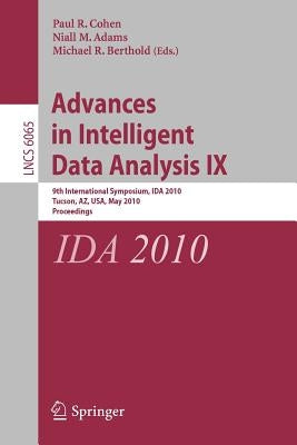 Advances in Intelligent Data Analysis IX: 9th International Symposium, Ida 2010, Tucson, Az, Usa, May 19-21, 2010, Proceedings by Cohen, Paul R.
