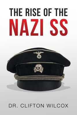 The Rise of the Nazi SS by Wilcox, Clifton