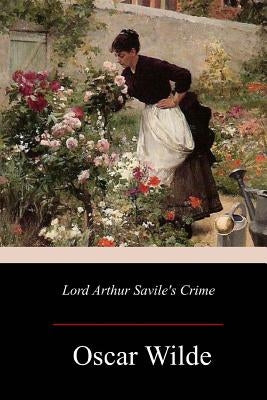 Lord Arthur Savile's Crime by Wilde, Oscar