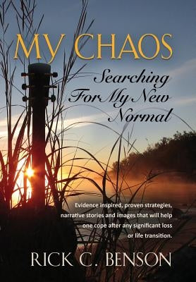My Chaos: Searching for My New Normal by Benson, Rick C.