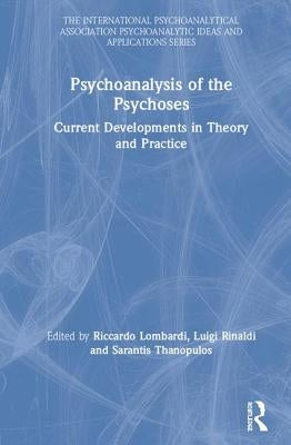Psychoanalysis of the Psychoses: Current Developments in Theory and Practice by Lombardi, Riccardo