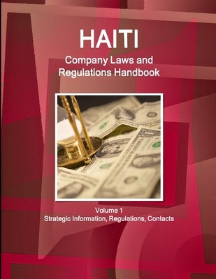 Haiti Company Laws and Regulations Handbook Volume 1 Strategic Information, Regulations, Contacts by Www Ibpus Com