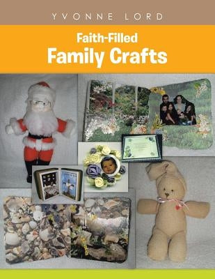 Faith-Filled Family Crafts by Lord, Yvonne