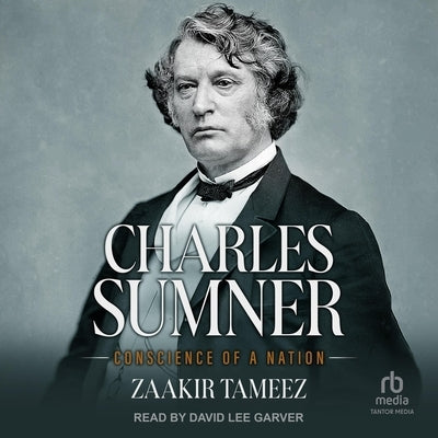 Charles Sumner: Conscience of a Nation by Tameez, Zaakir