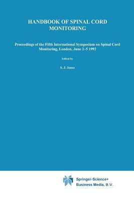 Handbook of Spinal Cord Monitoring: Proceedings of the Fifth International Symposium on Spinal Cord Monitoring, London, Uk, June 2-5, 1992 by Jones, S. J.