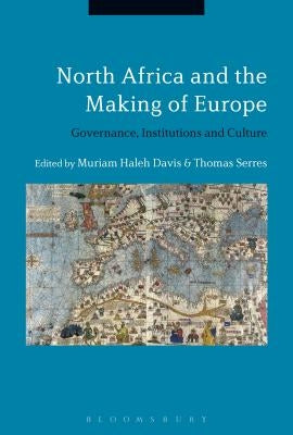 North Africa and the Making of Europe: Governance, Institutions and Culture by Davis, Muriam Haleh